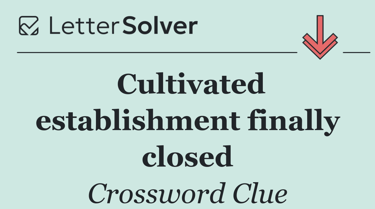 Cultivated establishment finally closed