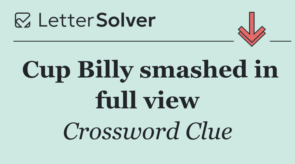 Cup Billy smashed in full view
