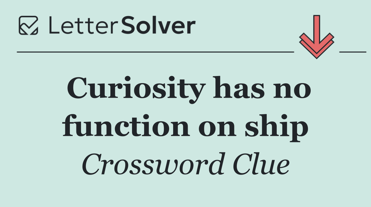 Curiosity has no function on ship