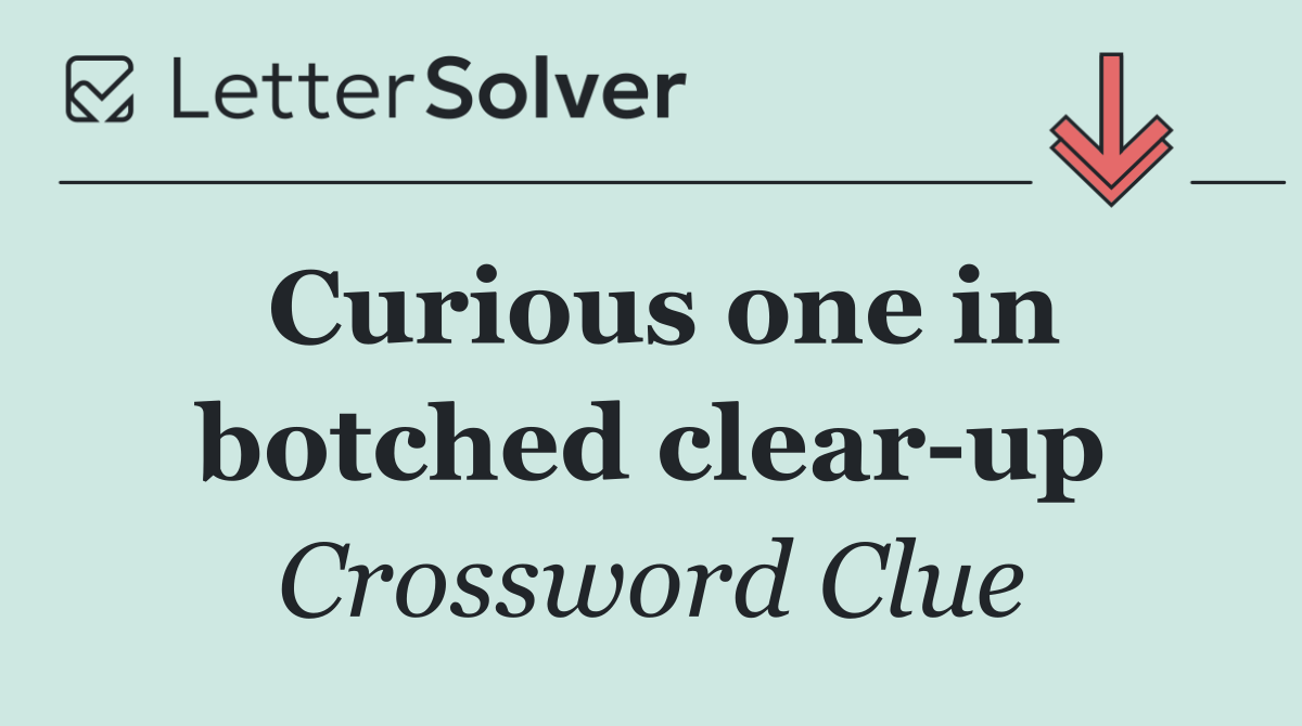 Curious one in botched clear up