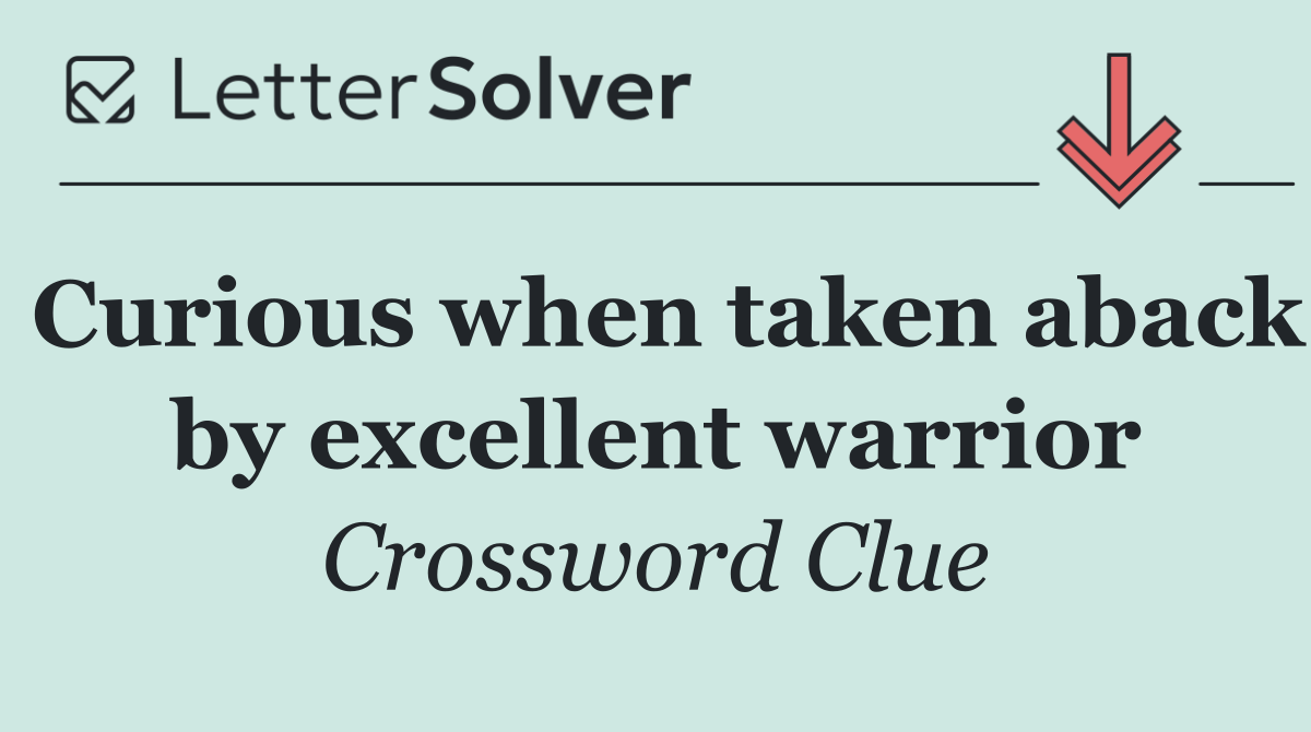 Curious when taken aback by excellent warrior