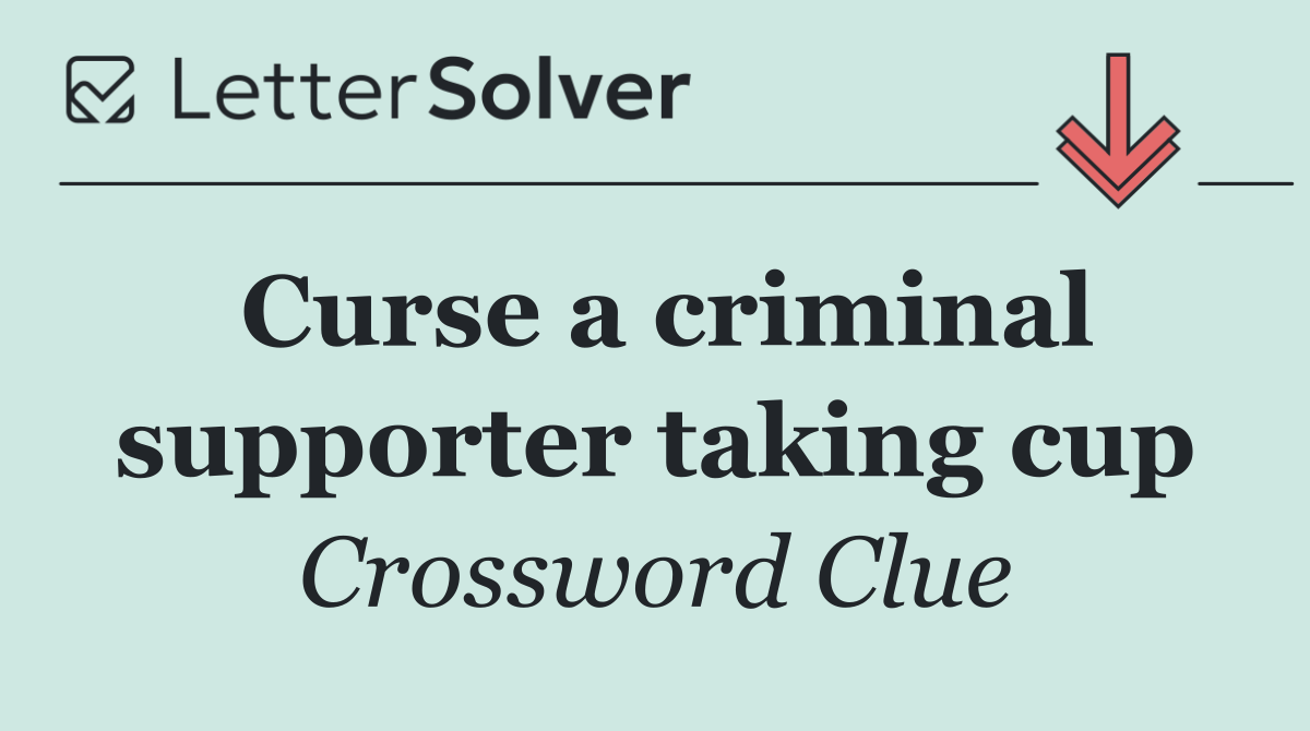 Curse a criminal supporter taking cup