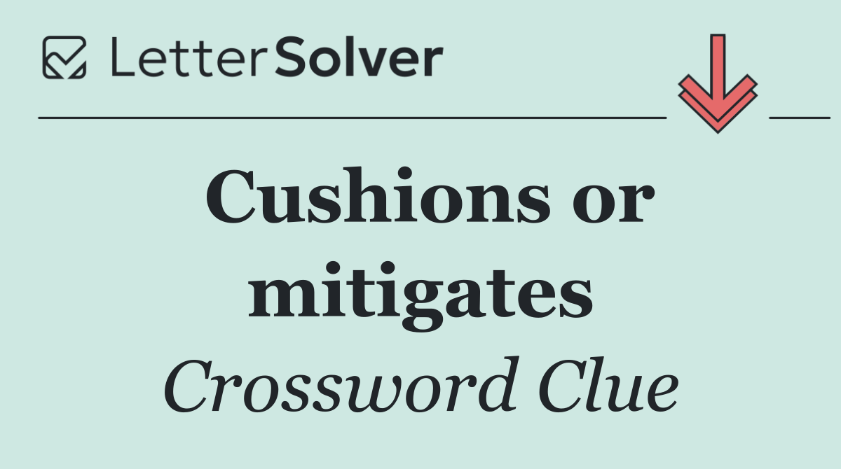 Cushions or mitigates