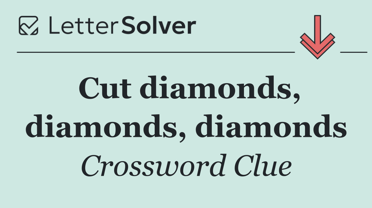 Cut diamonds, diamonds, diamonds