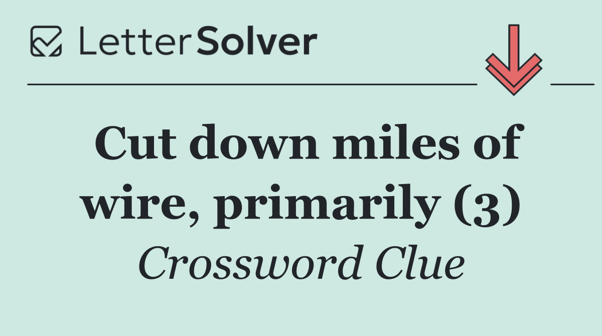 Cut down miles of wire, primarily (3)