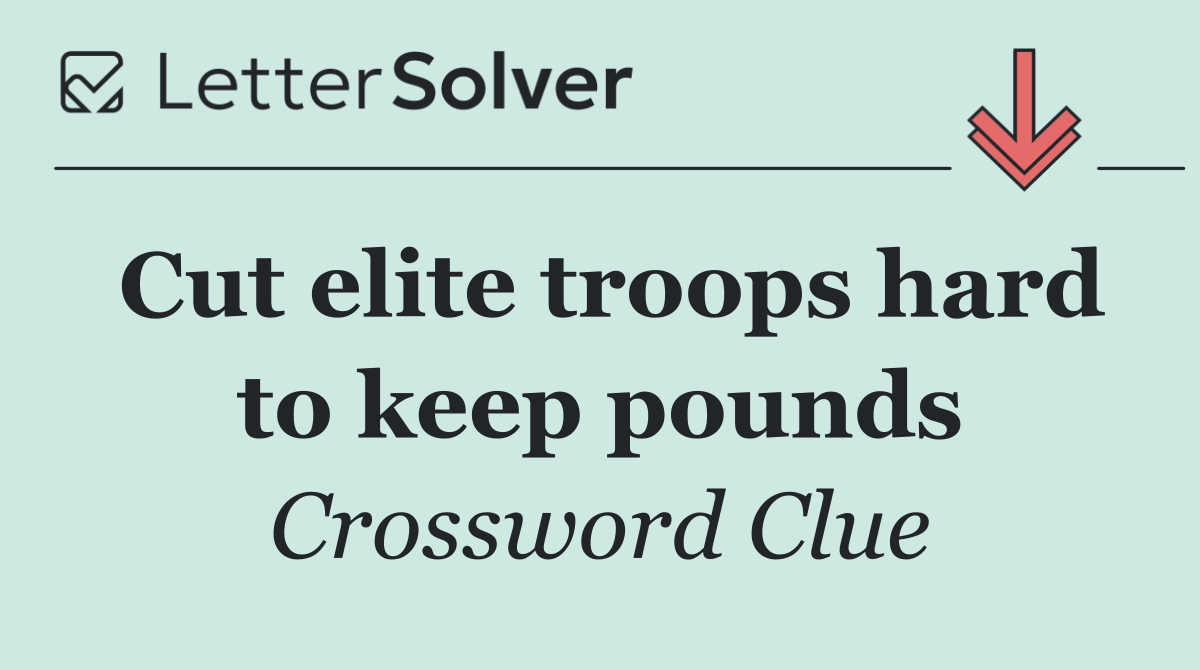 Cut elite troops hard to keep pounds