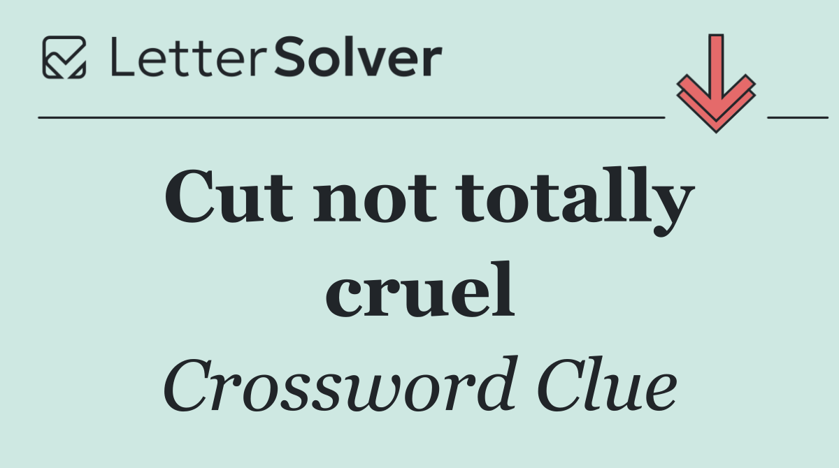 Cut not totally cruel