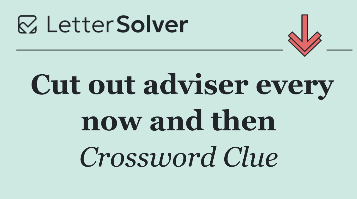 Cut out adviser every now and then