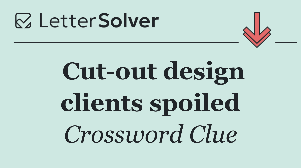 Cut out design clients spoiled