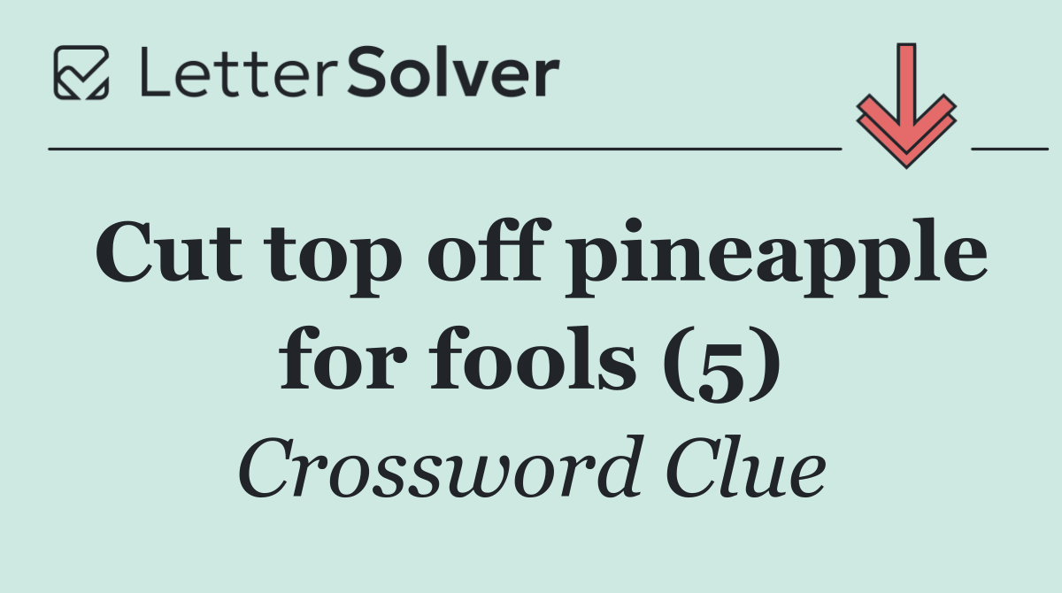 Cut top off pineapple for fools (5)