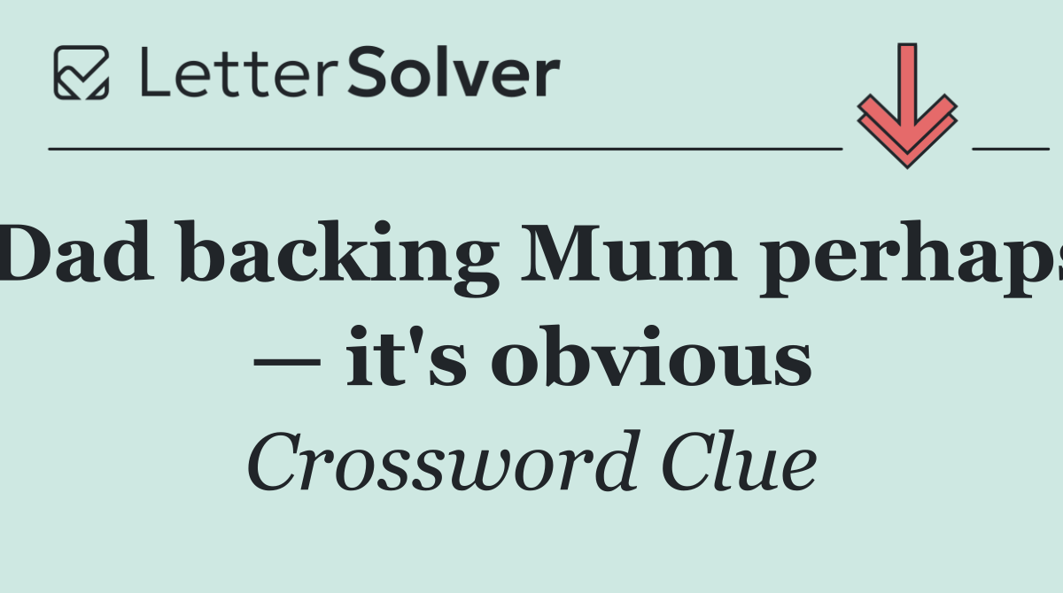 Dad backing Mum perhaps — it's obvious