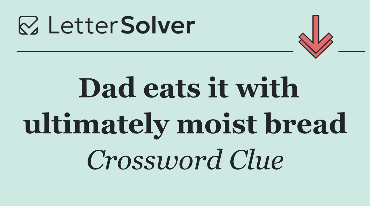 Dad eats it with ultimately moist bread
