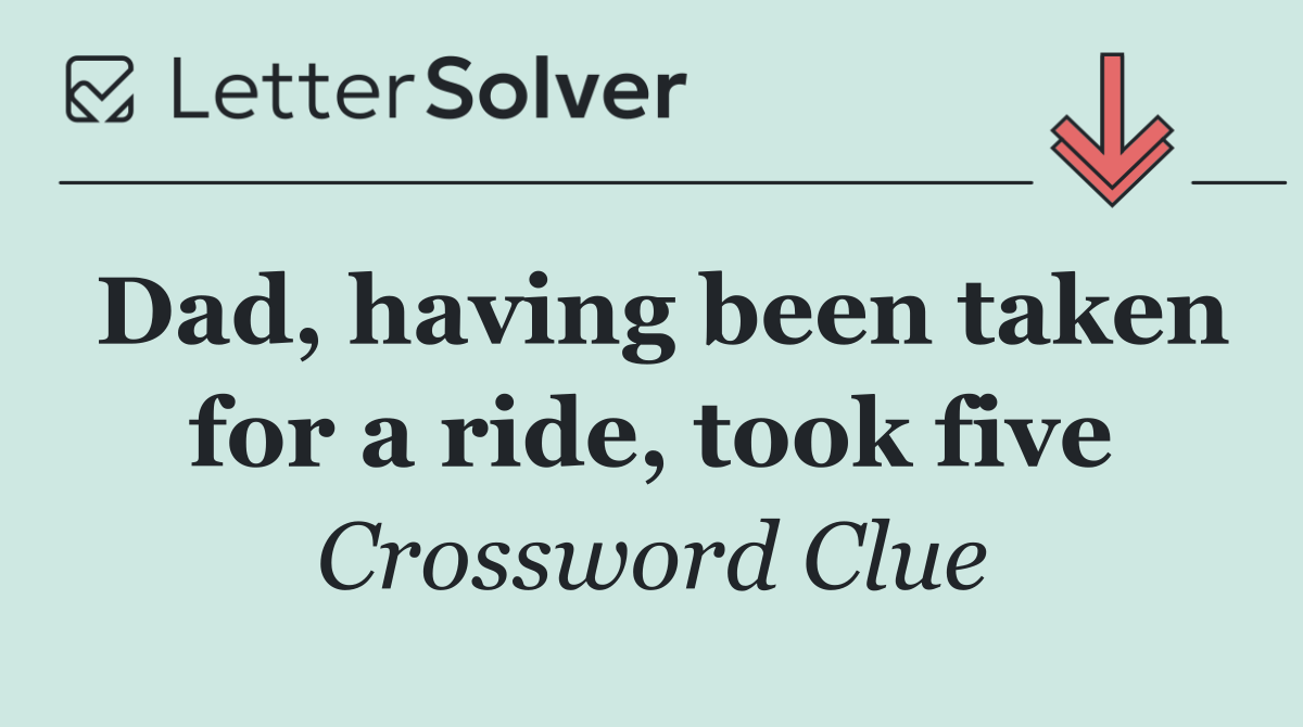Dad, having been taken for a ride, took five