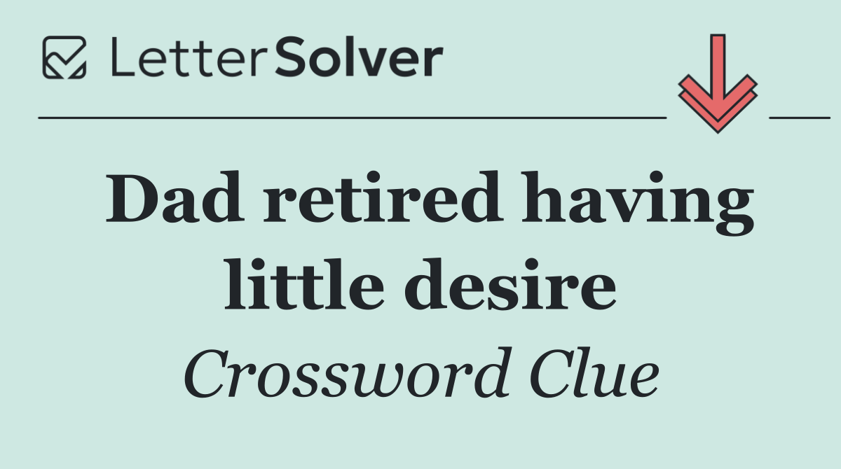 Dad retired having little desire
