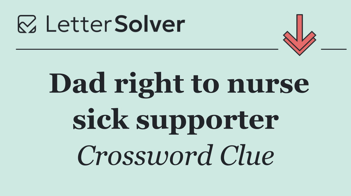 Dad right to nurse sick supporter