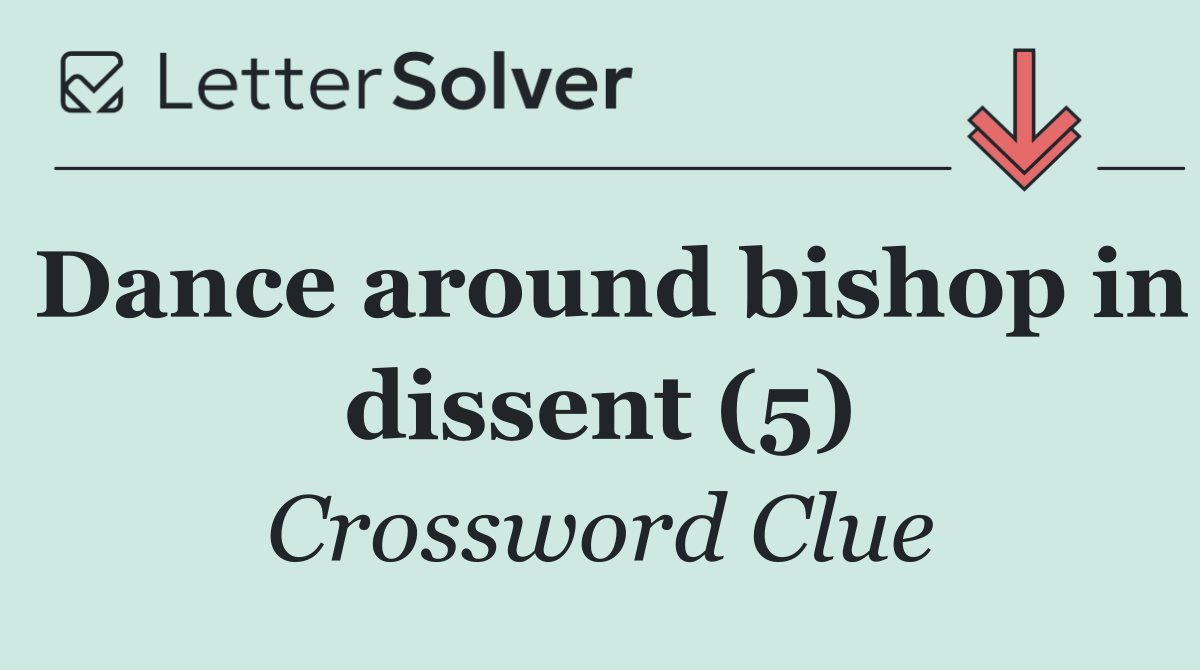 Dance around bishop in dissent (5)