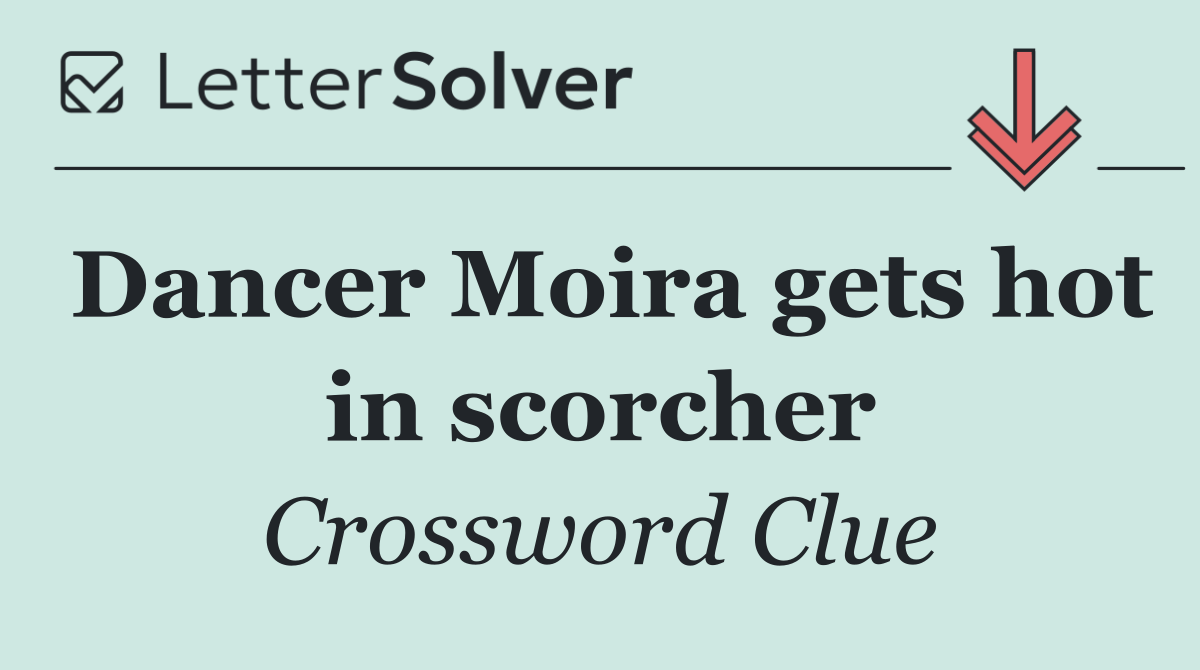 Dancer Moira gets hot in scorcher