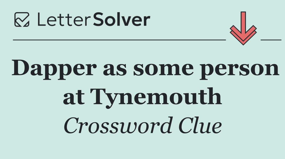 Dapper as some person at Tynemouth