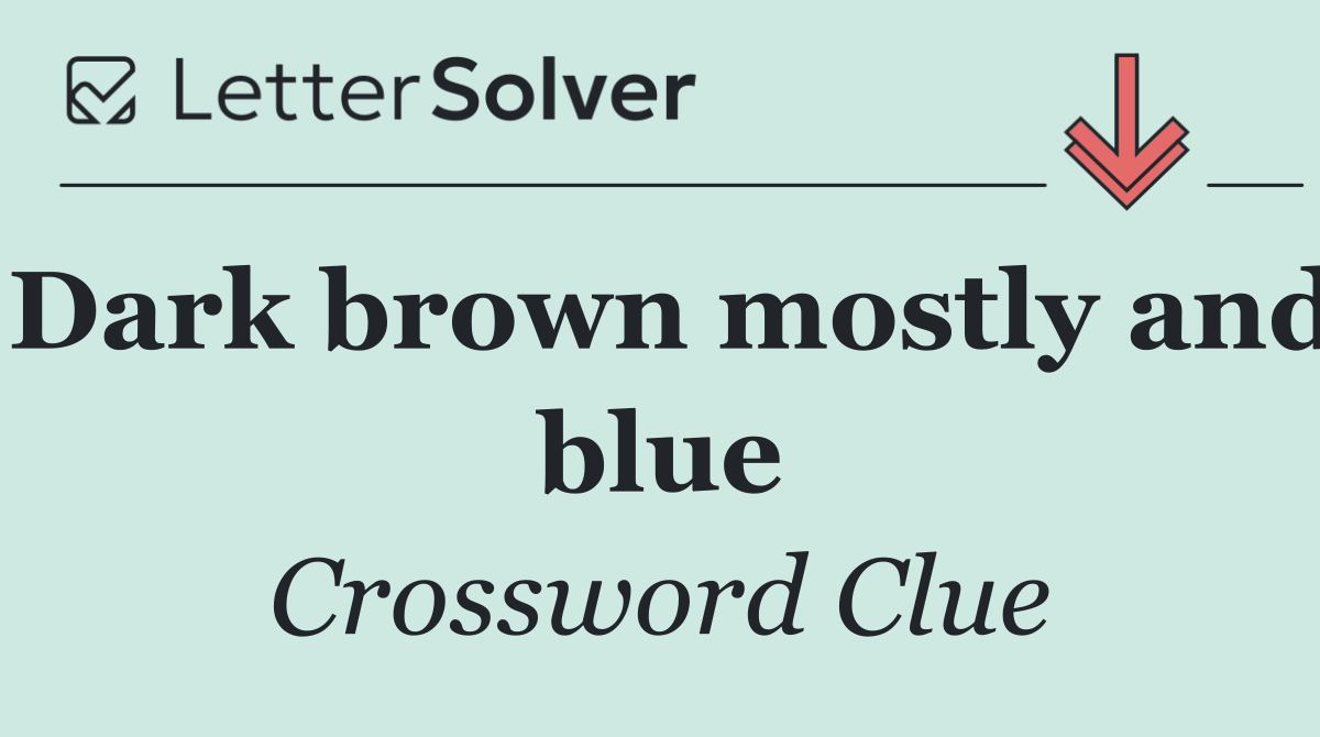 Dark brown mostly and blue