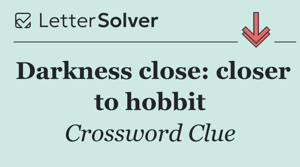 Darkness close: closer to hobbit
