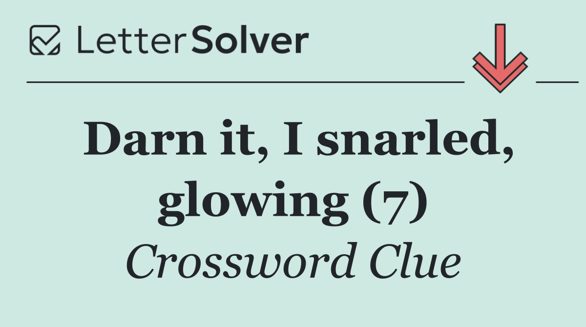 Darn it, I snarled, glowing (7)