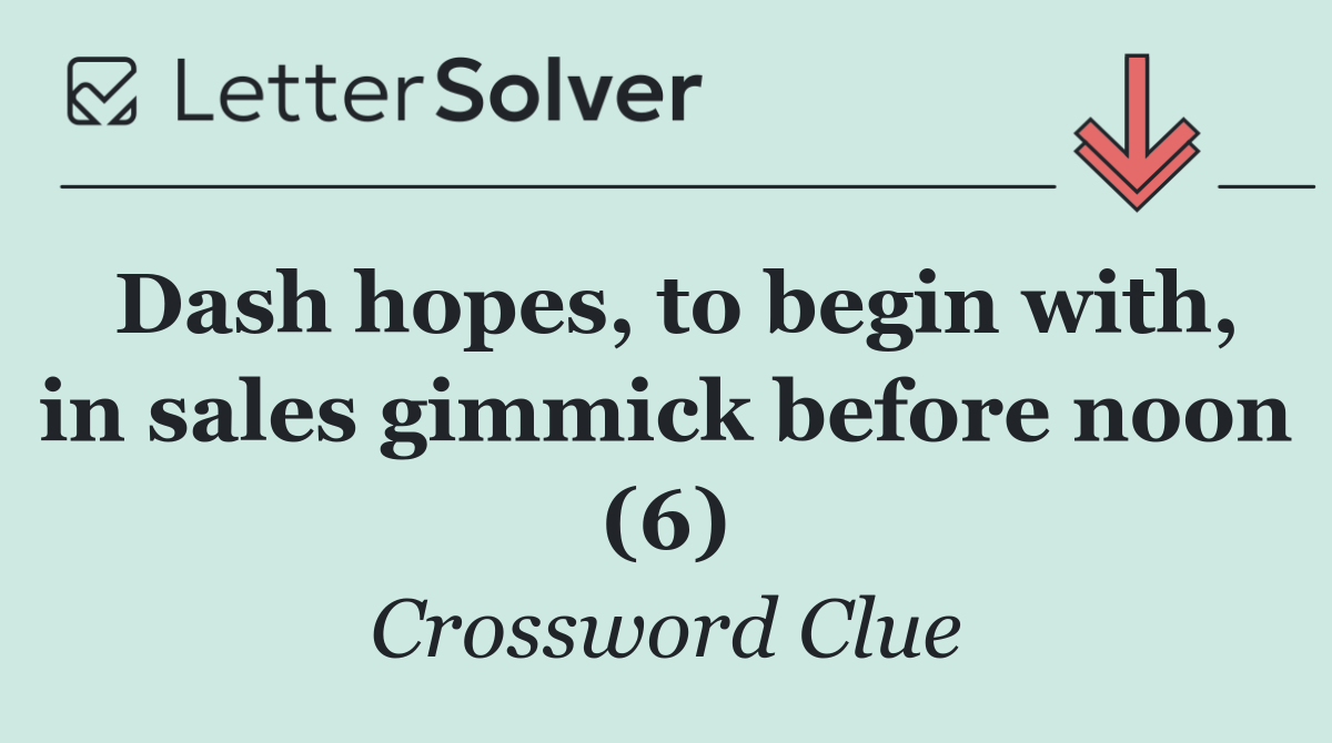 Dash hopes, to begin with, in sales gimmick before noon (6)