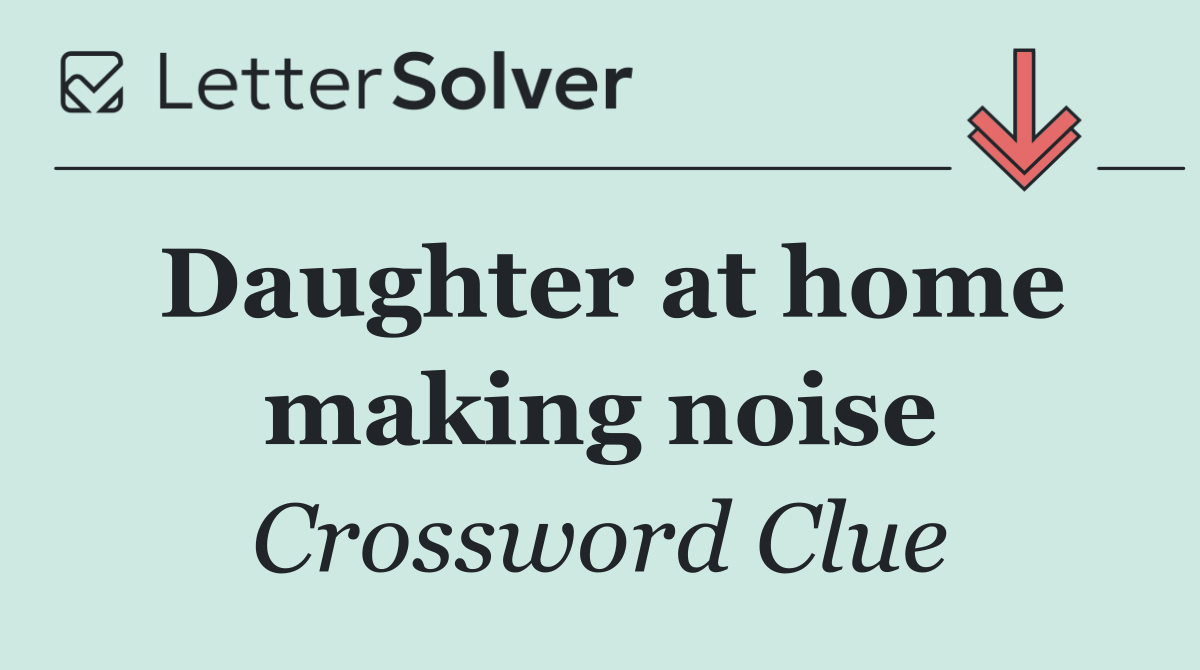 Daughter at home making noise