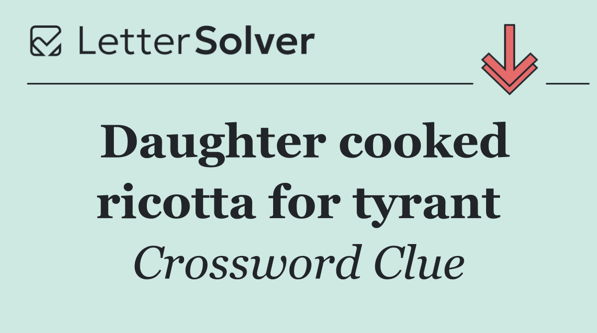 Daughter cooked ricotta for tyrant