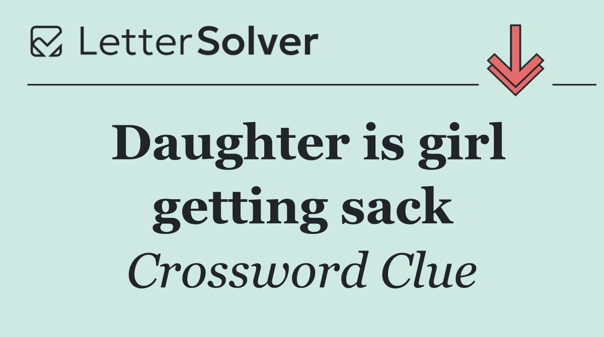 Daughter is girl getting sack