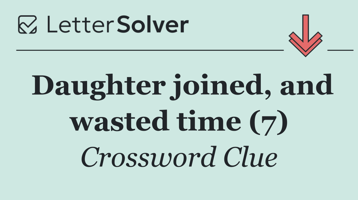 Daughter joined, and wasted time (7)