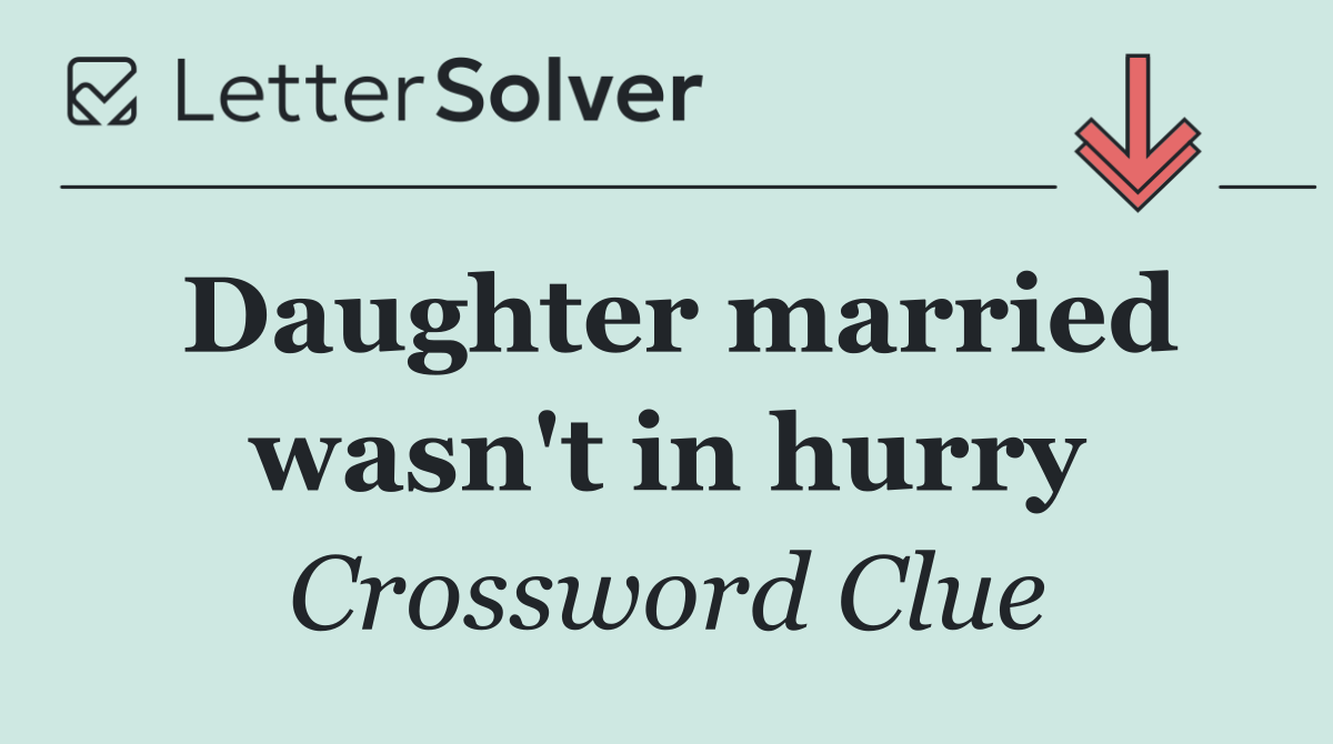 Daughter married wasn't in hurry