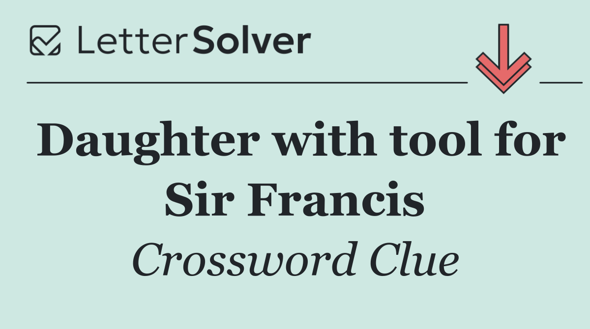 Daughter with tool for Sir Francis