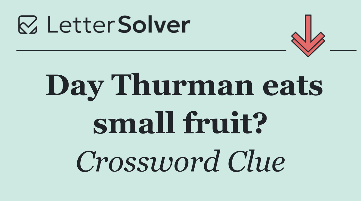 Day Thurman eats small fruit?