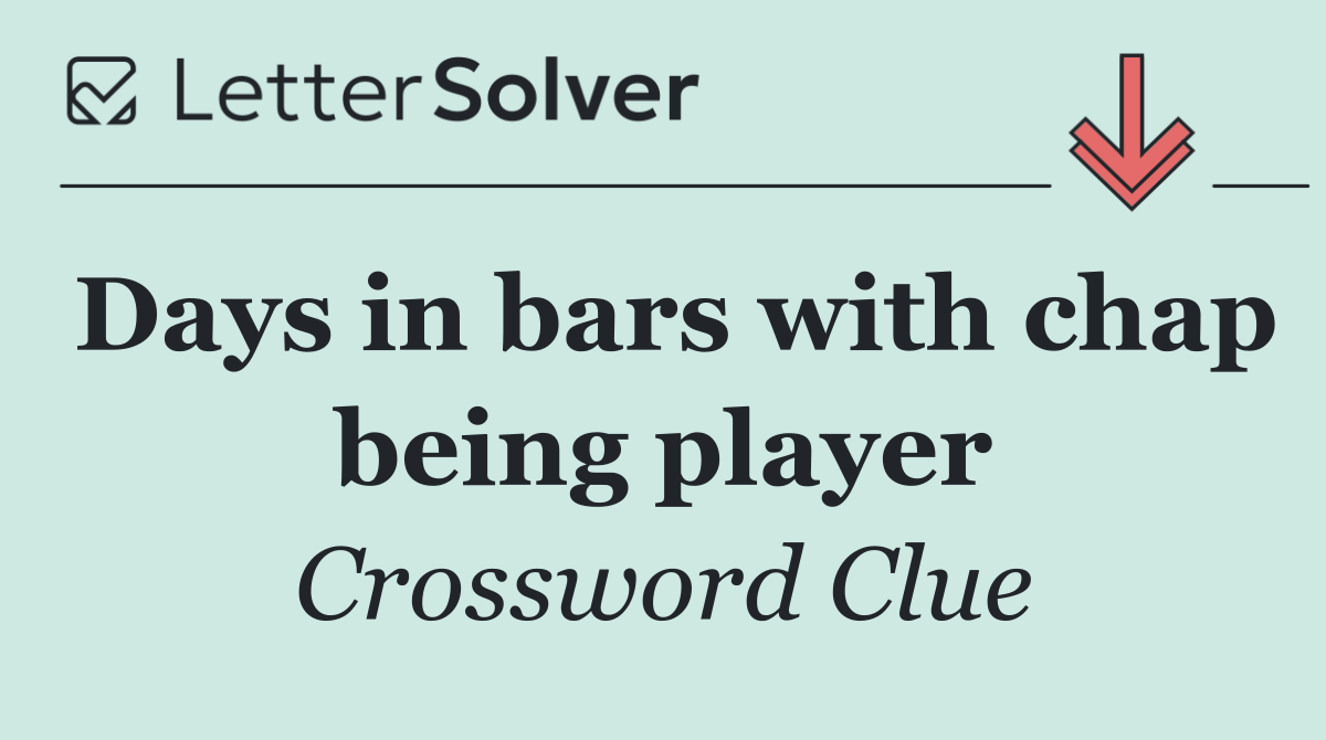 Days in bars with chap being player
