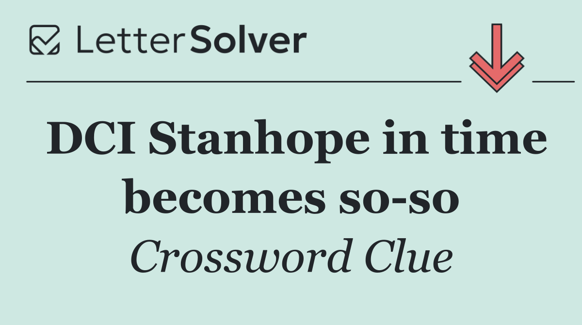 DCI Stanhope in time becomes so so