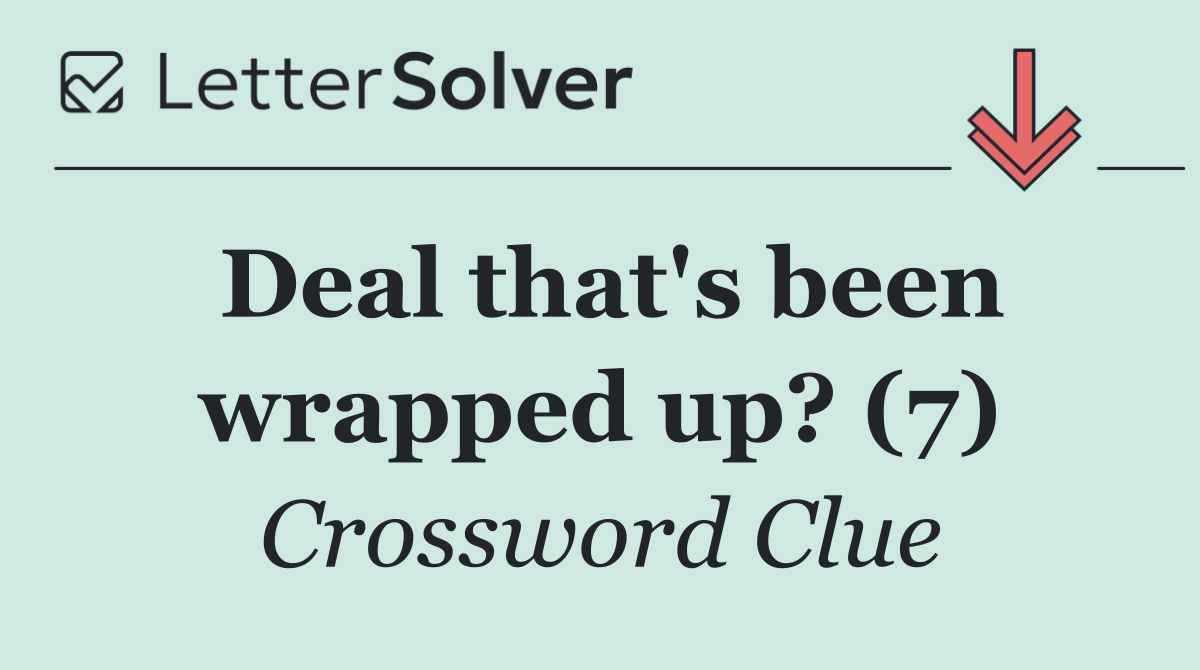 Deal that's been wrapped up? (7)