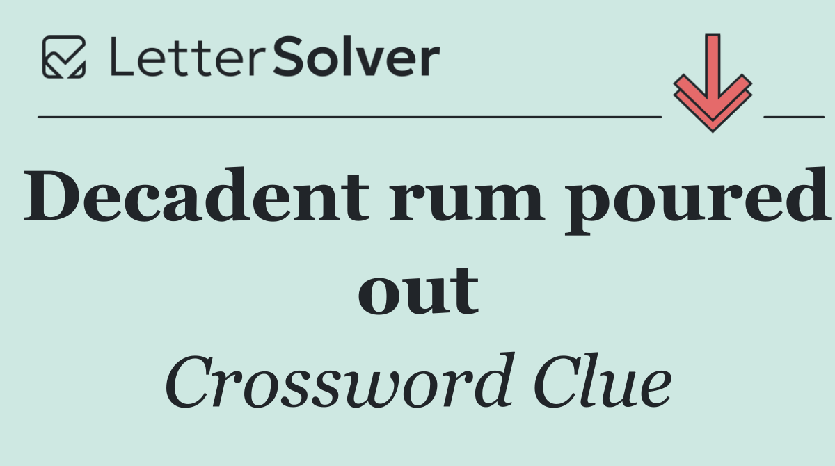Decadent rum poured out