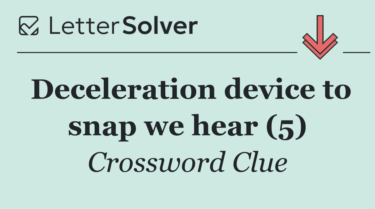 Deceleration device to snap we hear (5)