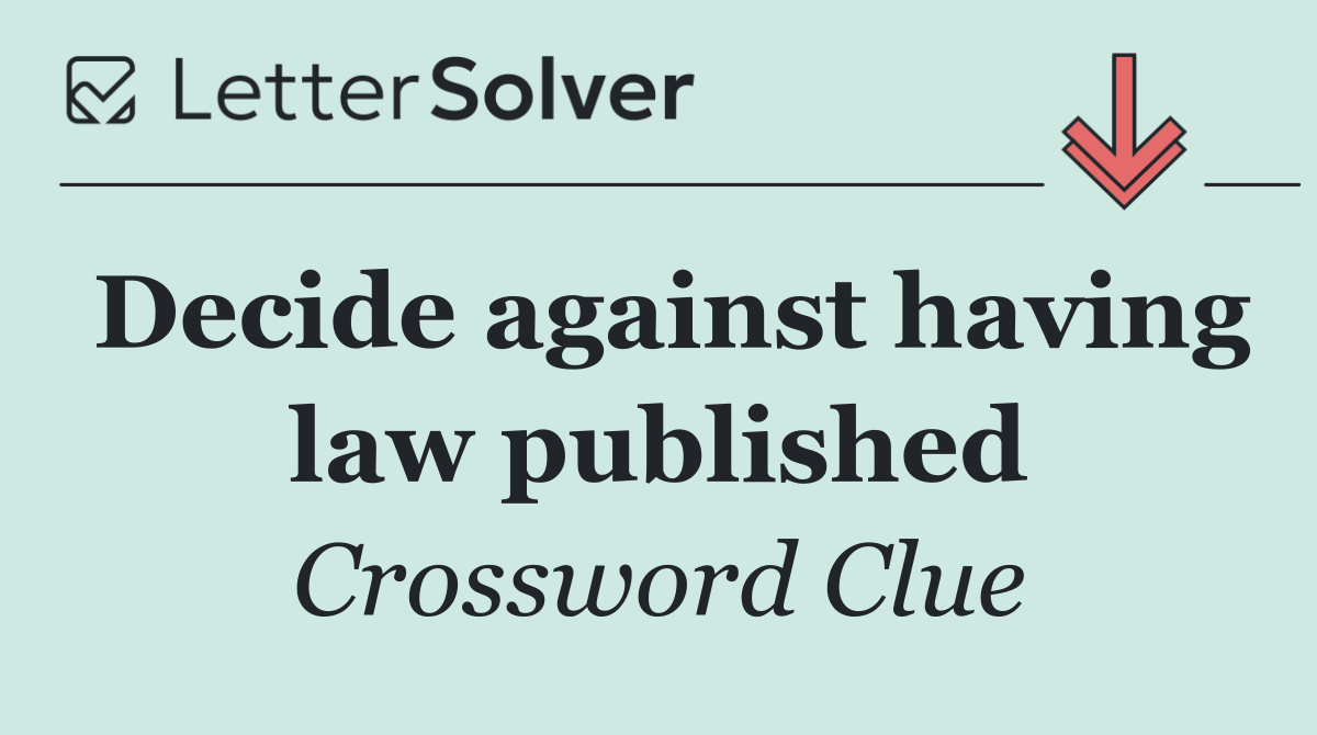 Decide against having law published