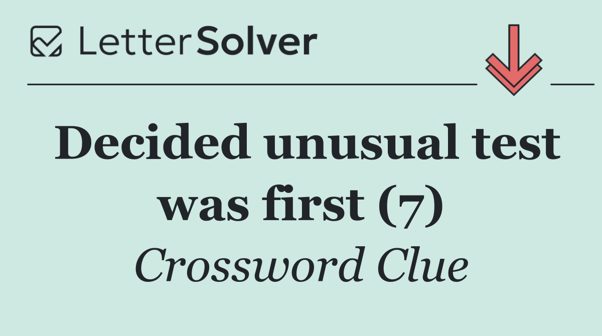 Decided unusual test was first (7)