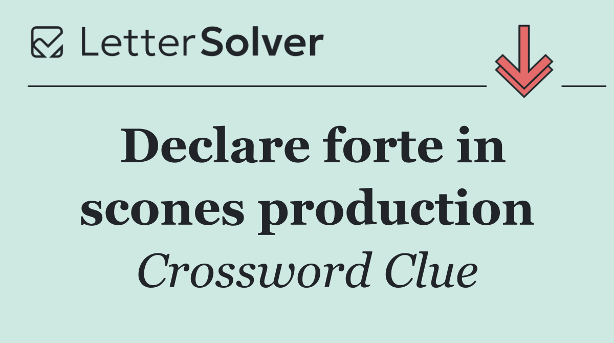 Declare forte in scones production