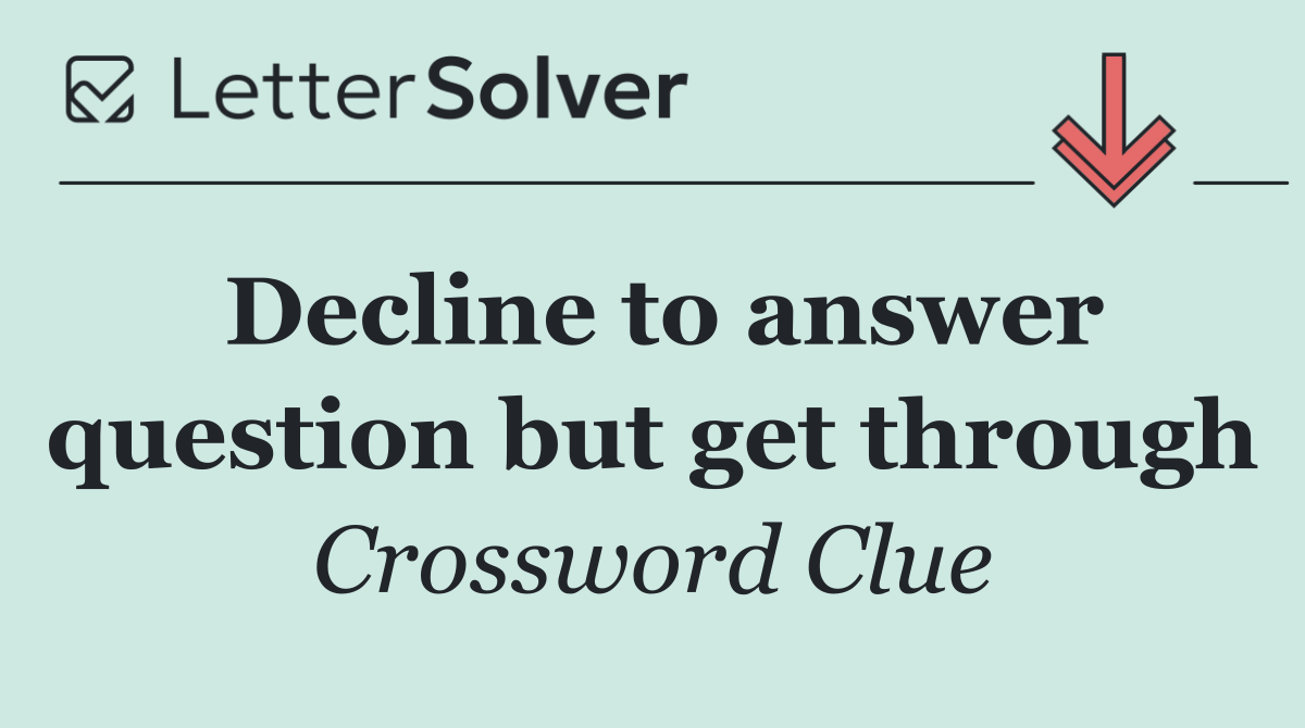 Decline to answer question but get through