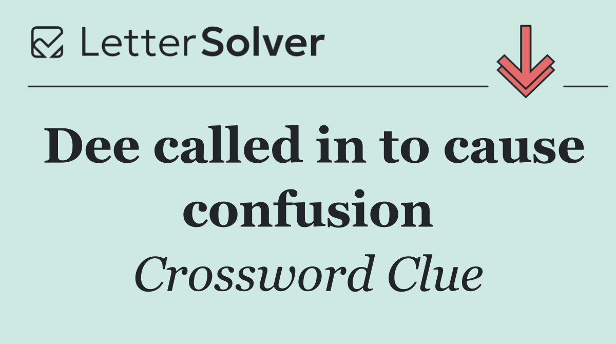 Dee called in to cause confusion