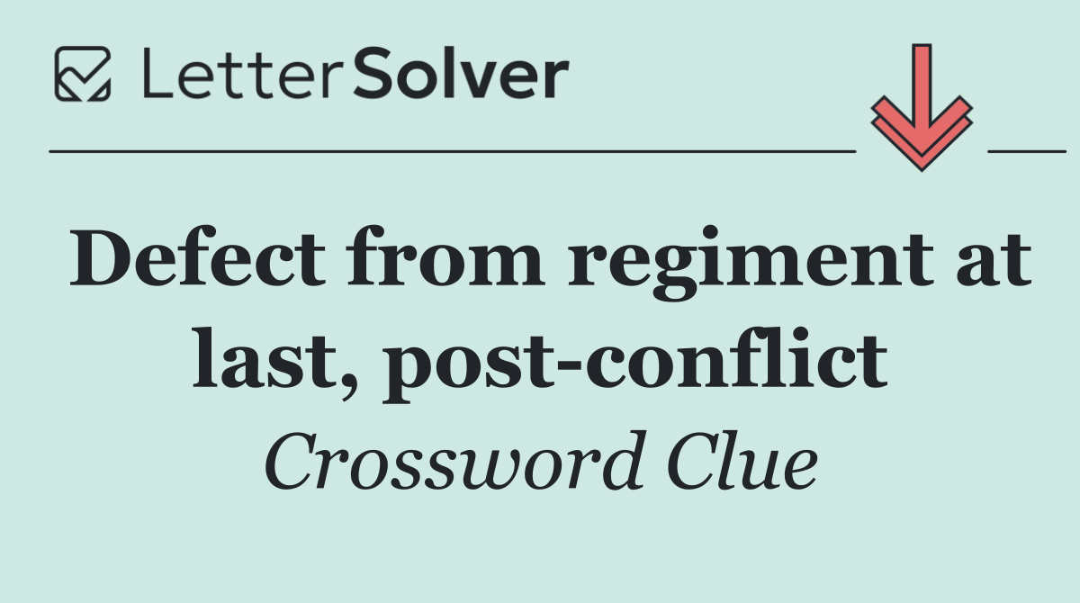 Defect from regiment at last, post conflict
