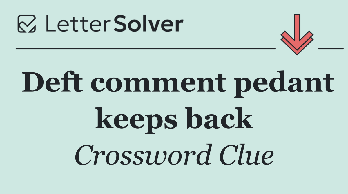 Deft comment pedant keeps back