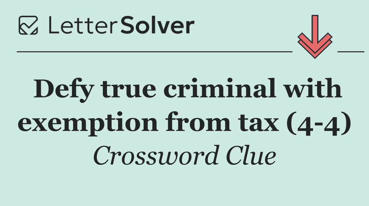 Defy true criminal with exemption from tax (4 4)