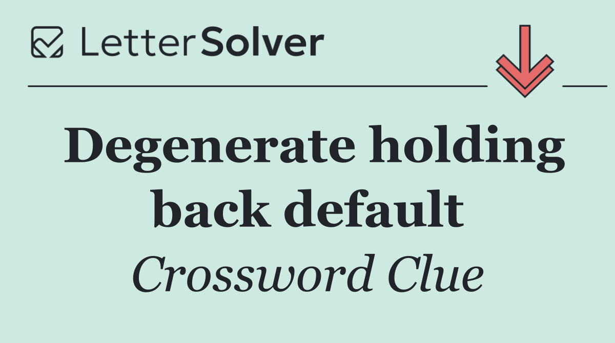 Degenerate holding back default