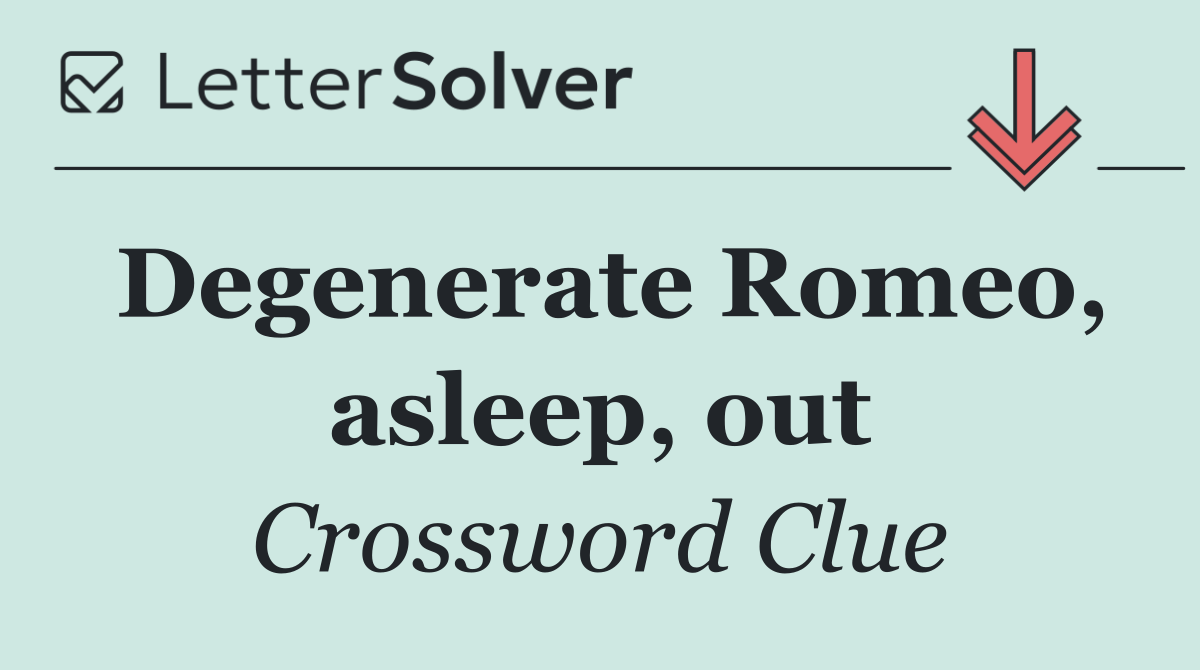 Degenerate Romeo, asleep, out