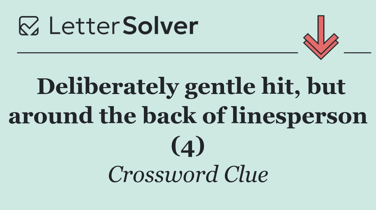 Deliberately gentle hit, but around the back of linesperson (4)