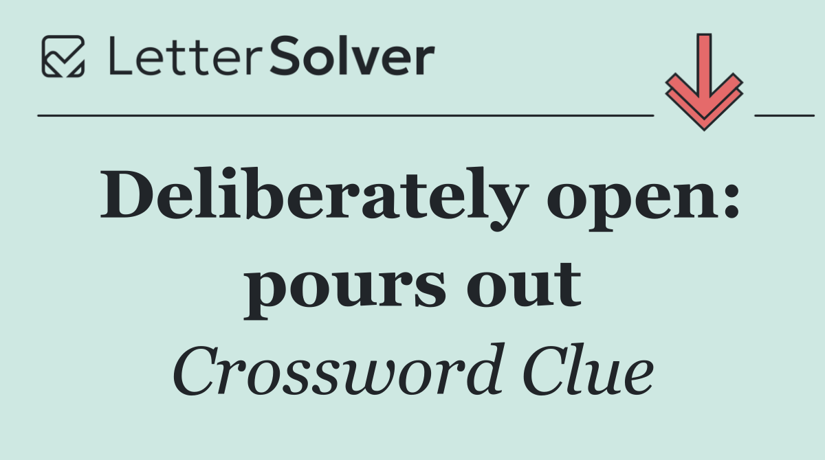 Deliberately open: pours out